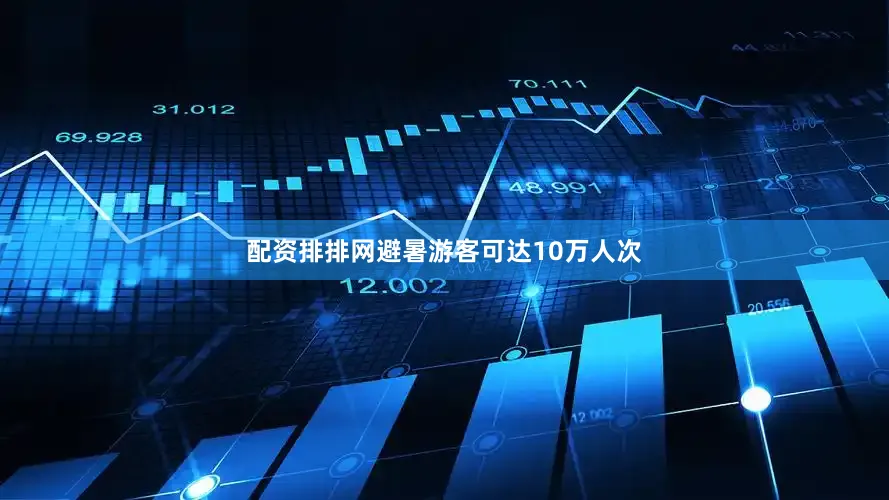 配资排排网避暑游客可达10万人次