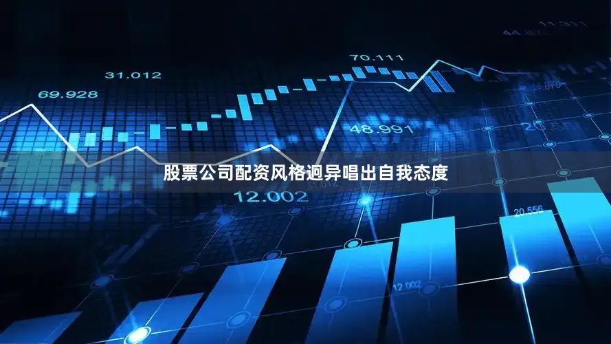 股票公司配资风格迥异唱出自我态度